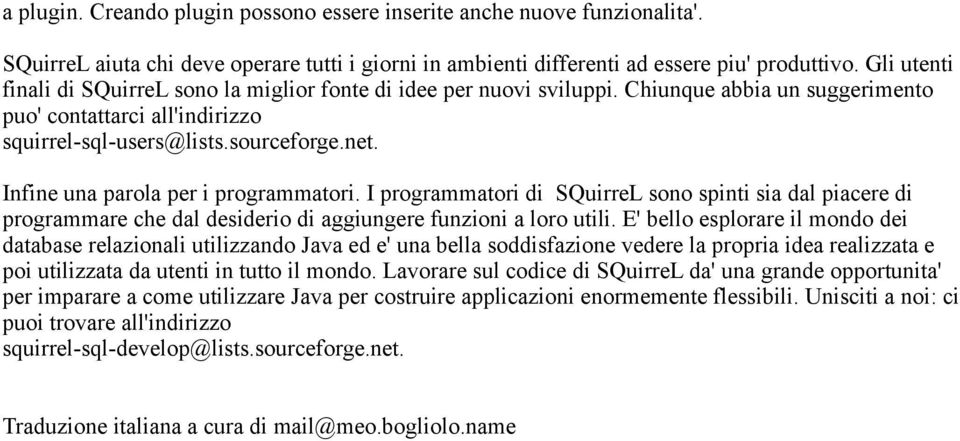 Infine una parola per i programmatori. I programmatori di SQuirreL sono spinti sia dal piacere di programmare che dal desiderio di aggiungere funzioni a loro utili.