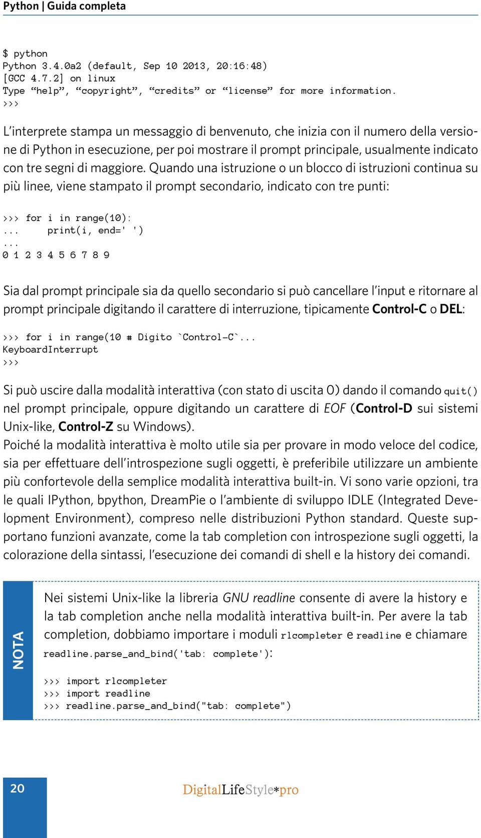 maggiore. Quando una istruzione o un blocco di istruzioni continua su più linee, viene stampato il prompt secondario, indicato con tre punti: >>> for i in range(10):... print(i, end=' ').