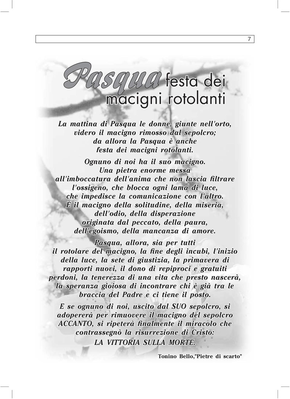 È il macigno della solitudine, della miseria, dell'odio, della disperazione originata dal peccato, della paura, dell'egoismo, della mancanza di amore.