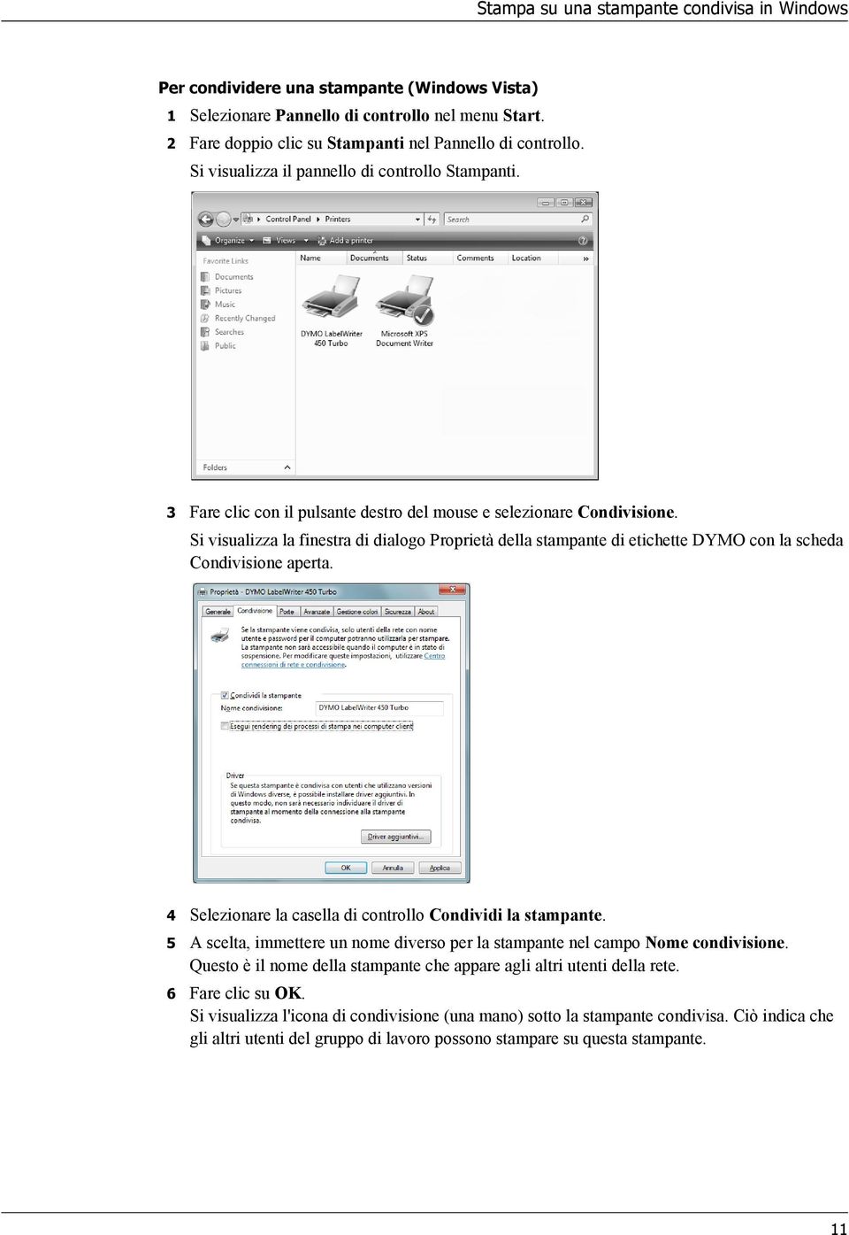 Si visualizza la finestra di dialogo Proprietà della stampante di etichette DYMO con la scheda Condivisione aperta. 4 Selezionare la casella di controllo Condividi la stampante.