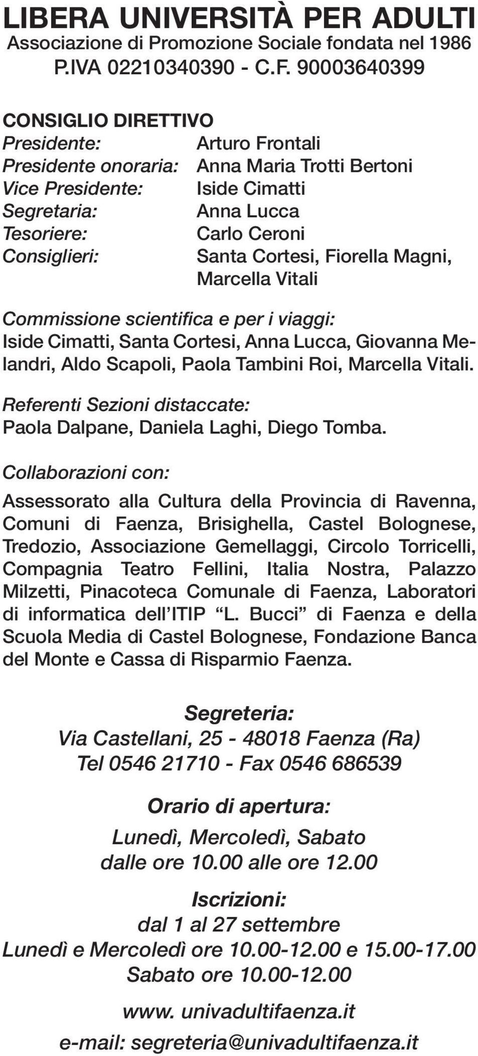 Santa Cortesi, Fiorella Magni, Marcella Vitali Commissione scientifica e per i viaggi: Iside Cimatti, Santa Cortesi, Anna Lucca, Giovanna Melandri, Aldo Scapoli, Paola Tambini Roi, Marcella Vitali.