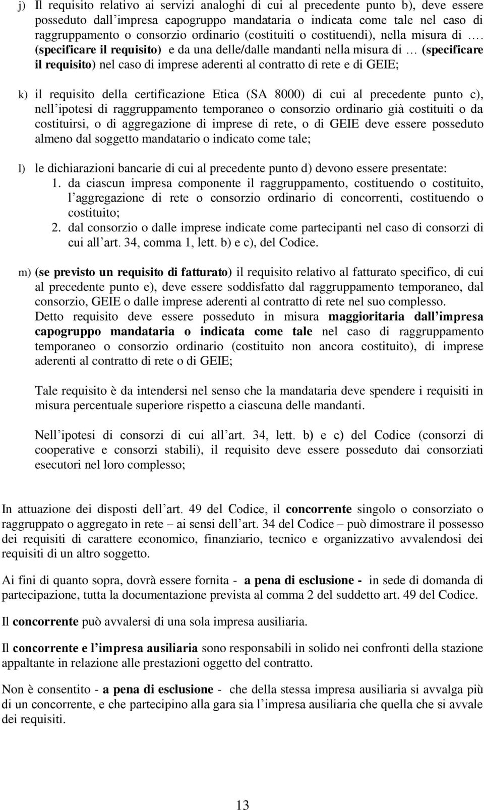 (specificare il requisito) e da una delle/dalle mandanti nella misura di (specificare il requisito) nel caso di imprese aderenti al contratto di rete e di GEIE; k) il requisito della certificazione