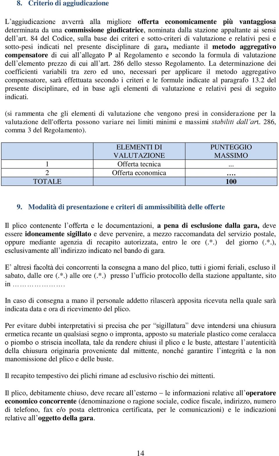 84 del Codice, sulla base dei criteri e sotto-criteri di valutazione e relativi pesi e sotto-pesi indicati nel presente disciplinare di gara, mediante il metodo aggregativo compensatore di cui all