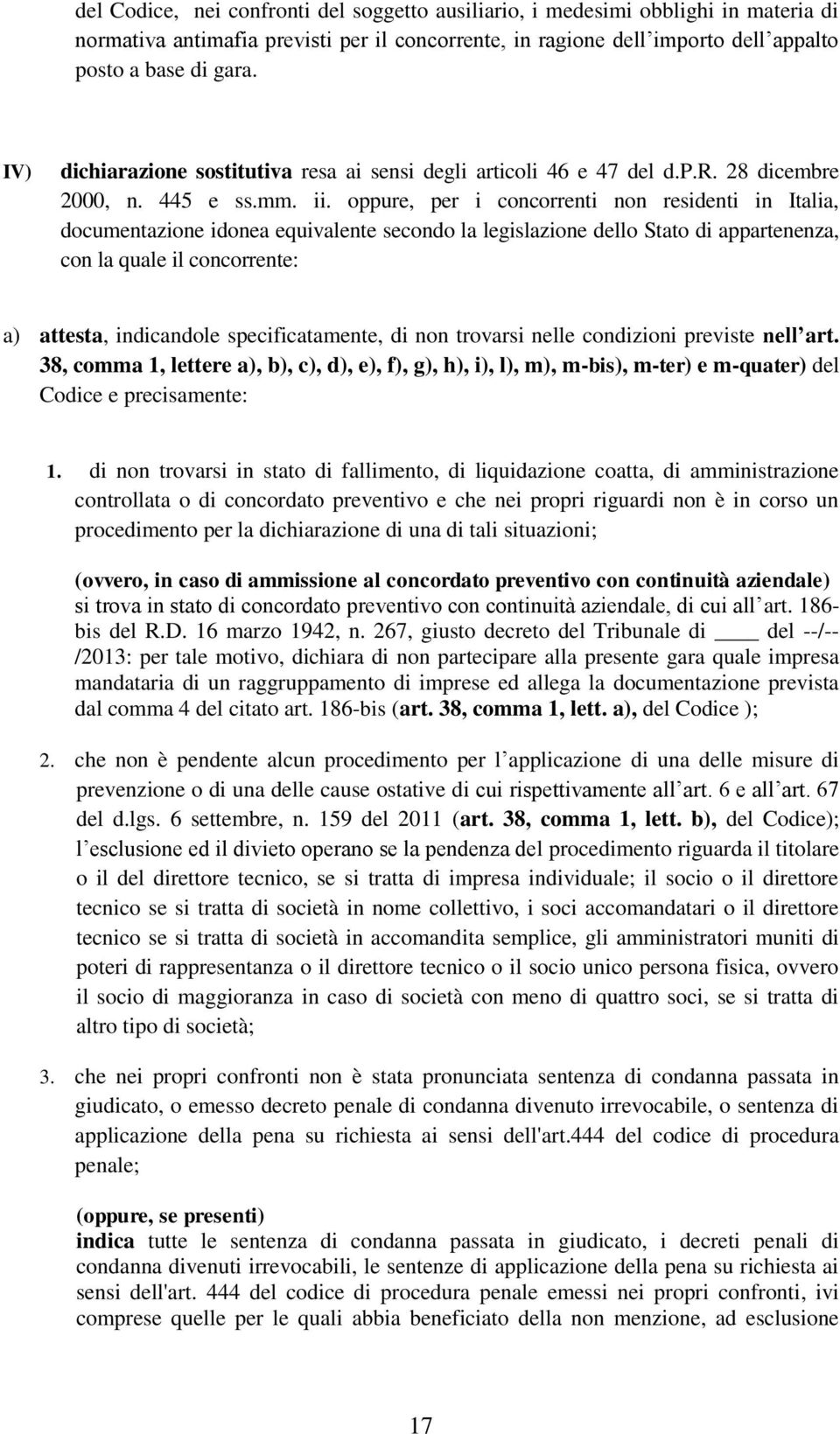 oppure, per i concorrenti non residenti in Italia, documentazione idonea equivalente secondo la legislazione dello Stato di appartenenza, con la quale il concorrente: a) attesta, indicandole