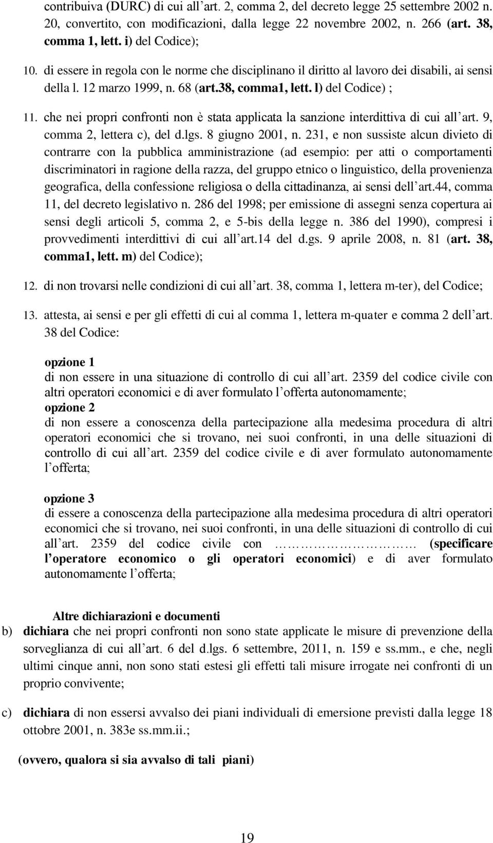 che nei propri confronti non è stata applicata la sanzione interdittiva di cui all art. 9, comma 2, lettera c), del d.lgs. 8 giugno 2001, n.