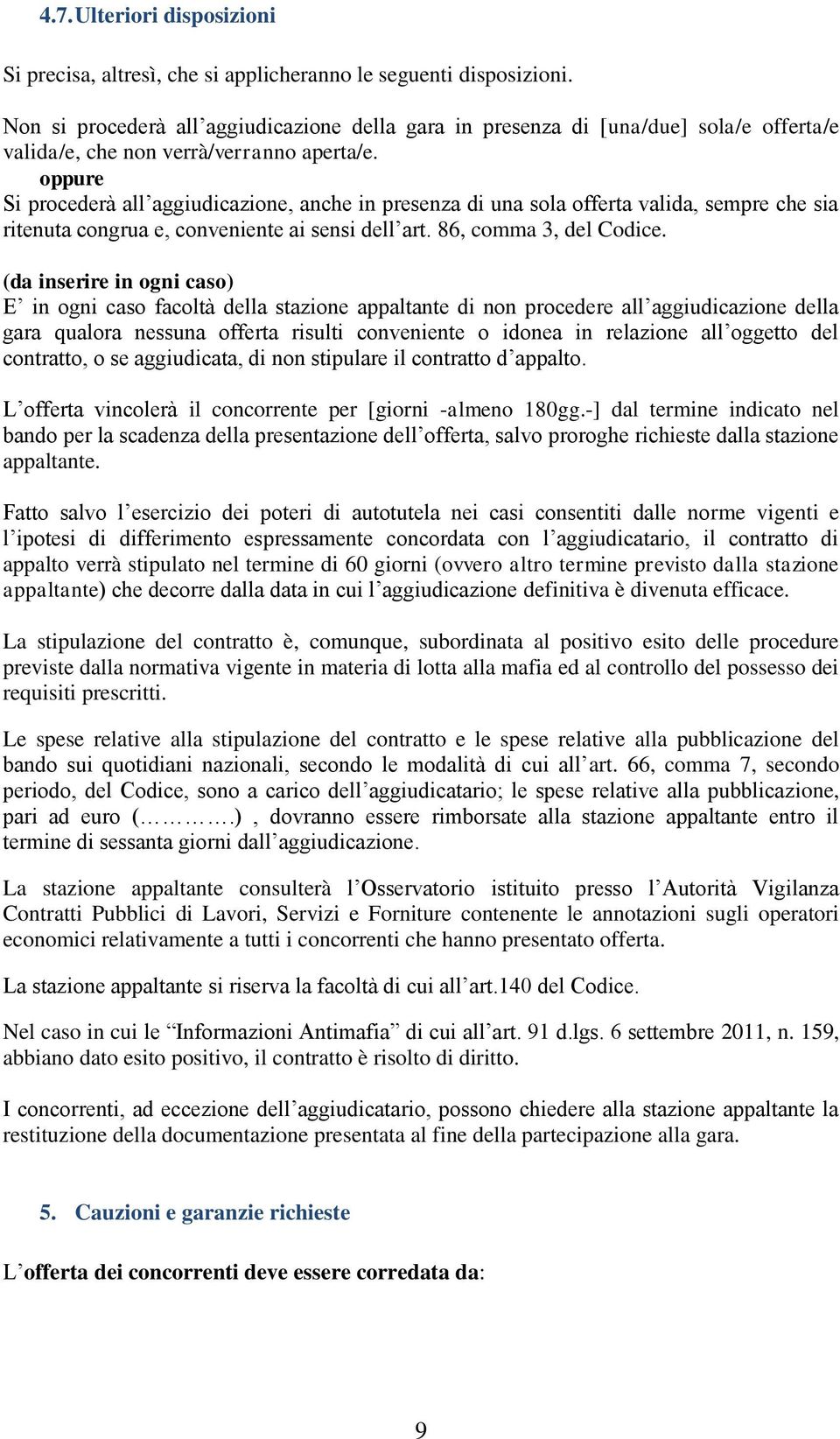 oppure Si procederà all aggiudicazione, anche in presenza di una sola offerta valida, sempre che sia ritenuta congrua e, conveniente ai sensi dell art. 86, comma 3, del Codice.