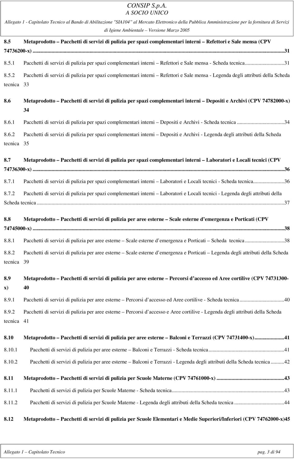 6 Metaprodotto Pacchetti di servizi di pulizia per spazi complementari interni Depositi e Archivi (CPV 74782000-x) 34 8.6.1 Pacchetti di servizi di pulizia per spazi complementari interni Depositi e Archivi - Scheda tecnica.