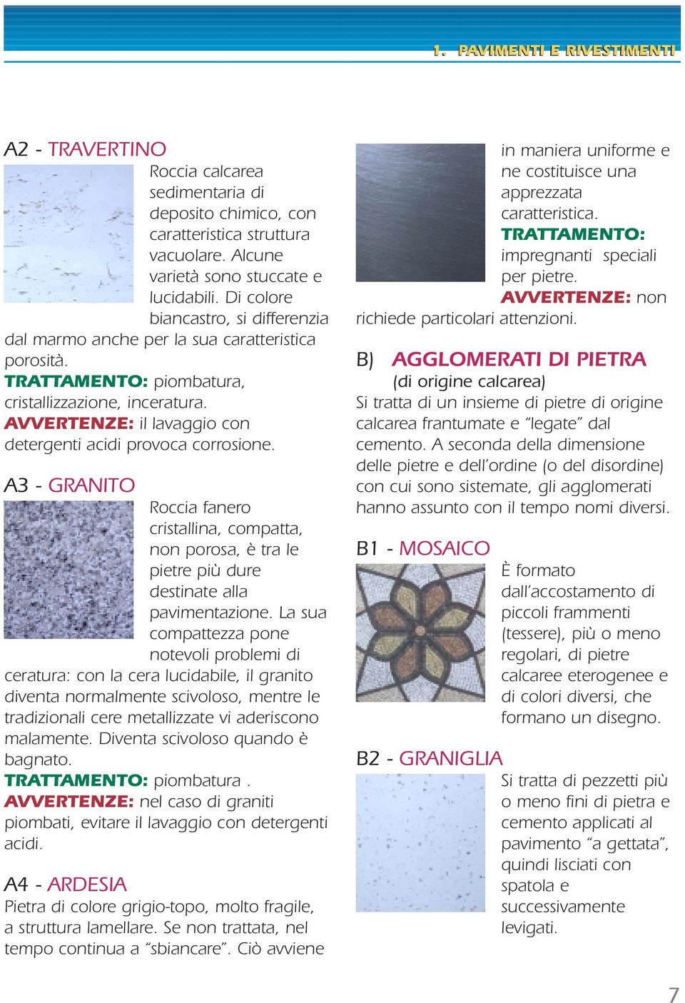 AVVERTENZE: il lavaggio con detergenti acidi provoca corrosione. A3 - GRANITO Roccia fanero cristallina, compatta, non porosa, è tra le pietre più dure destinate alla pavimentazione.