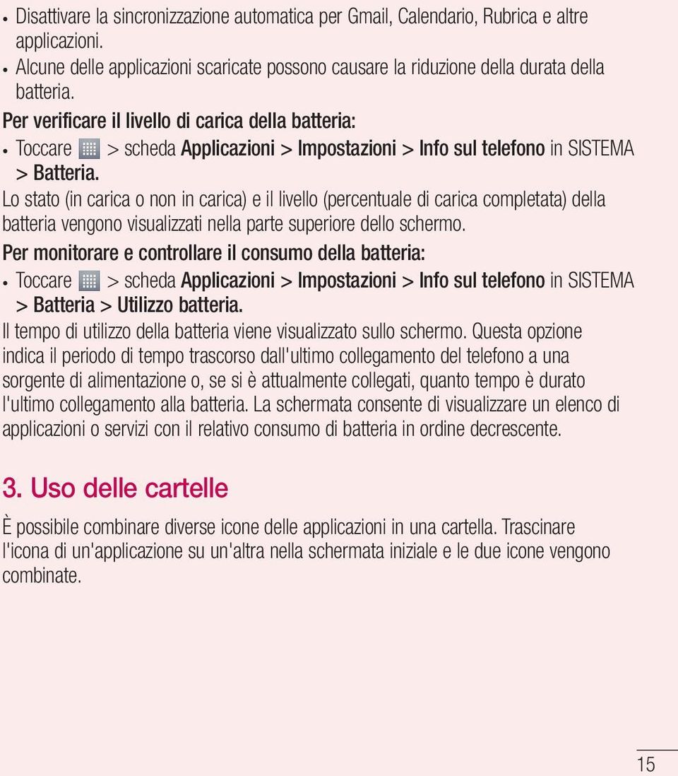 Lo stato (in carica o non in carica) e il livello (percentuale di carica completata) della batteria vengono visualizzati nella parte superiore dello schermo.