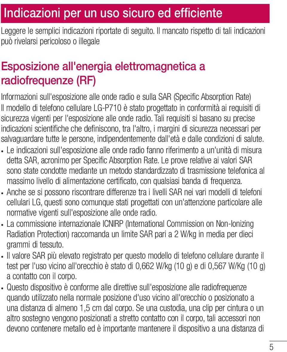 (Specific Absorption Rate) Il modello di telefono cellulare LG-P710 è stato progettato in conformità ai requisiti di sicurezza vigenti per l'esposizione alle onde radio.