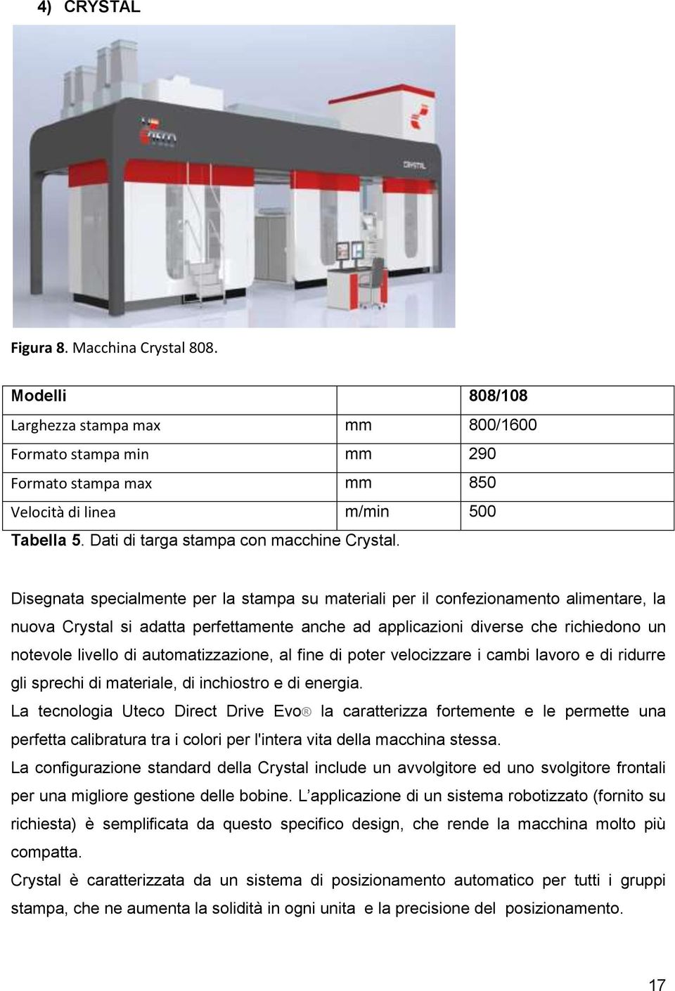 Disegnata specialmente per la stampa su materiali per il confezionamento alimentare, la nuova Crystal si adatta perfettamente anche ad applicazioni diverse che richiedono un notevole livello di