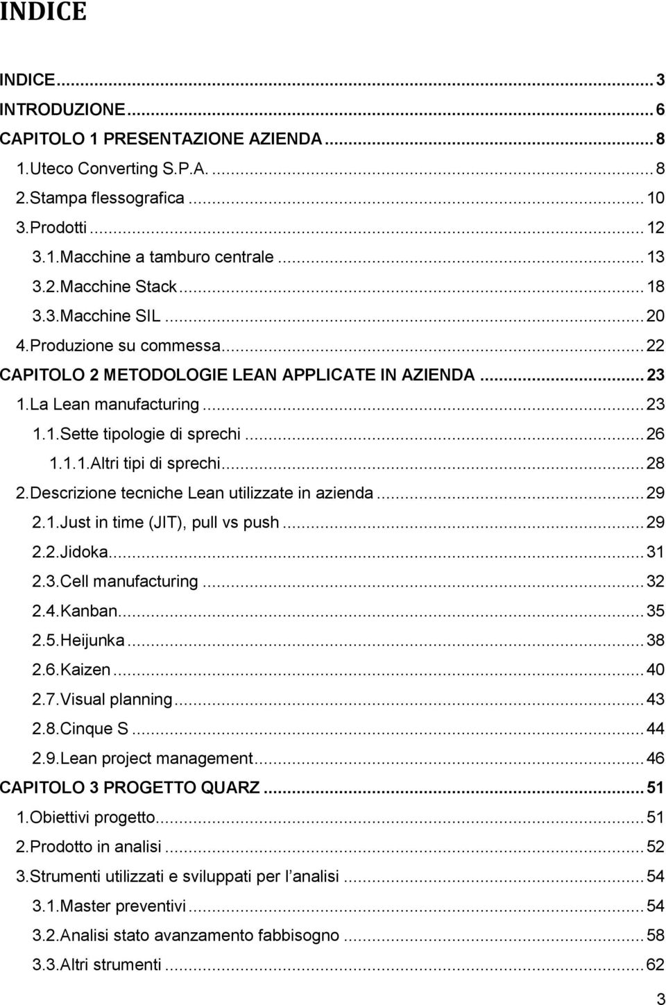 .. 28 2.Descrizione tecniche Lean utilizzate in azienda... 29 2.1.Just in time (JIT), pull vs push... 29 2.2.Jidoka... 31 2.3.Cell manufacturing... 32 2.4.Kanban... 35 2.5.Heijunka... 38 2.6.Kaizen.