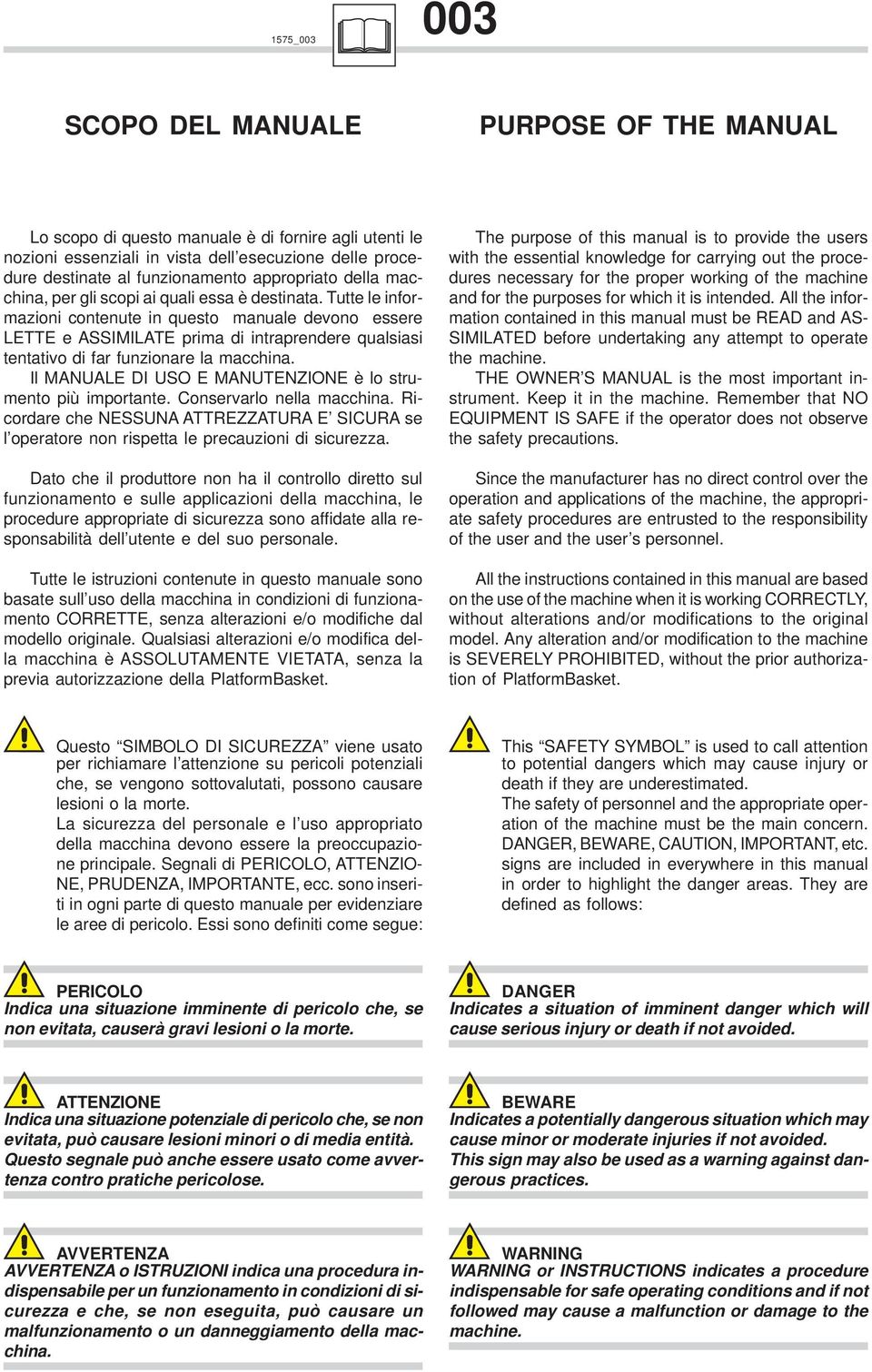 Tutte le informazioni contenute in questo manuale devono essere LETTE e ASSIMILATE prima di intraprendere qualsiasi tentativo di far funzionare la macchina.