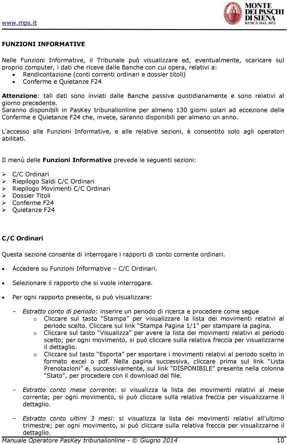 Saranno disponibili in PasKey tribunalionline per almeno 130 giorni solari ad eccezione delle Conferme e Quietanze F24 che, invece, saranno disponibili per almeno un anno.