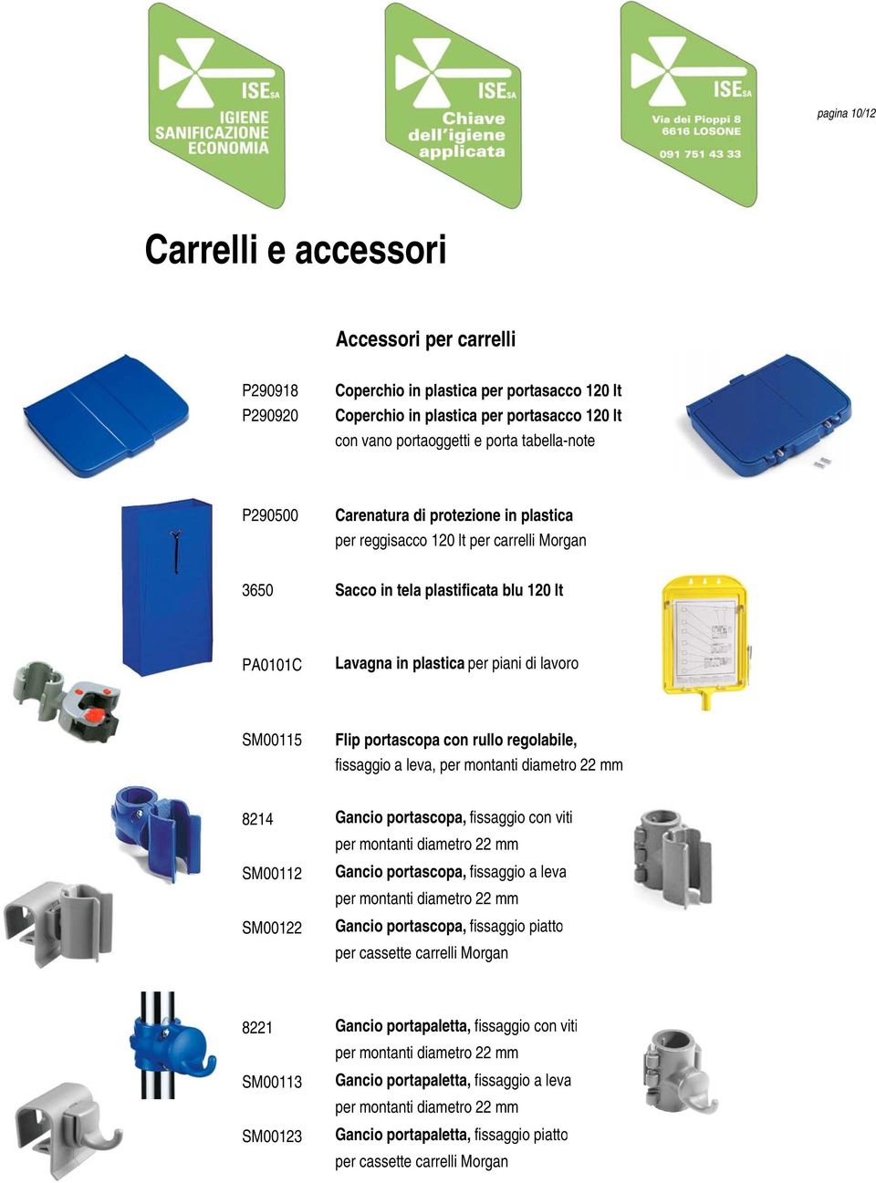 rullo regolabile, fissaggio a leva, per montanti diametro 22 mm 8214 Gancio portascopa, fissaggio con viti per montanti diametro 22 mm SM00112 Gancio portascopa, fissaggio a leva per montanti