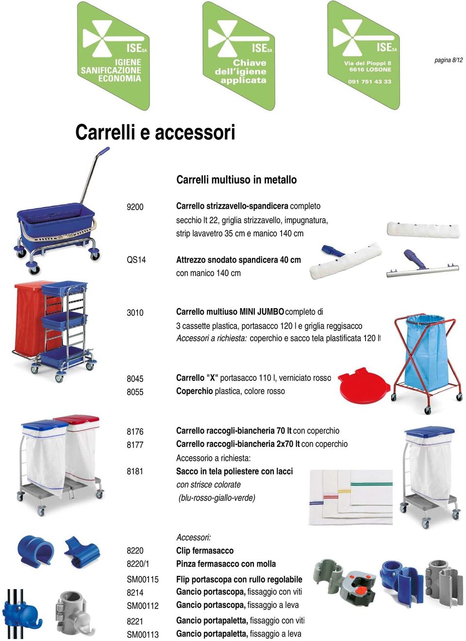 120 lt 8045 Carrello "X" portasacco 110 l, verniciato rosso 8055 Coperchio plastica, colore rosso 8176 Carrello raccogli-biancheria 70 lt con coperchio 8177 Carrello raccogli-biancheria 2x70 lt con