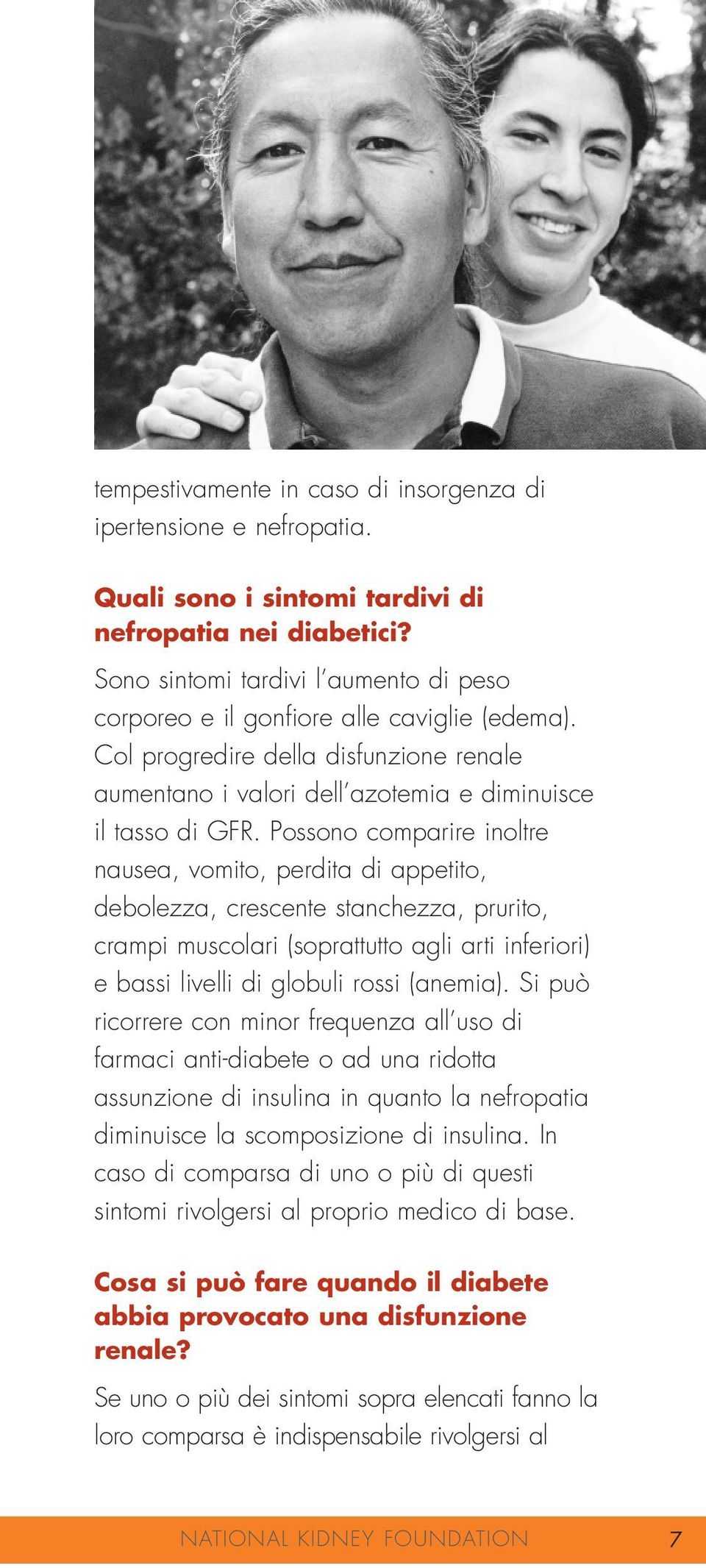 Possono comparire inoltre nausea, vomito, perdita di appetito, debolezza, crescente stanchezza, prurito, crampi muscolari (soprattutto agli arti inferiori) e bassi livelli di globuli rossi (anemia).