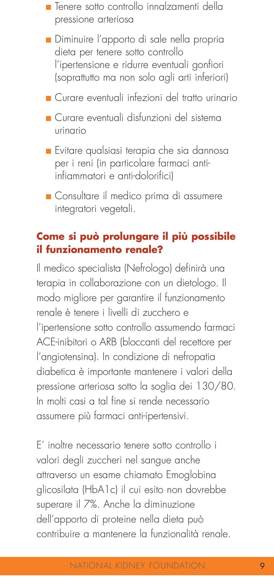 farmaci antiinfiammatori e anti-dolorifici) Consultare il medico prima di assumere integratori vegetali. Come si può prolungare il più possibile il funzionamento renale?