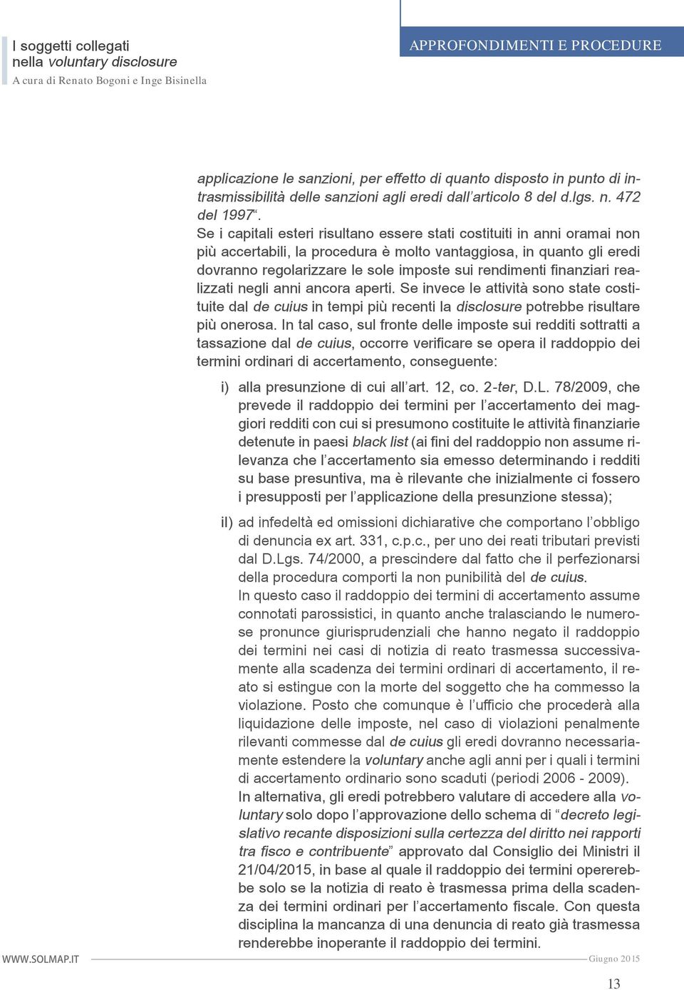 finanziari realizzati negli anni ancora aperti. Se invece le attività sono state costituite dal de cuius in tempi più recenti la disclosure potrebbe risultare più onerosa.