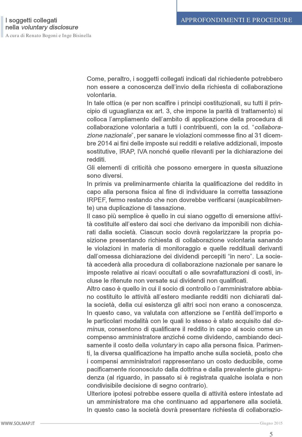 3, che impone la parità di trattamento) si colloca l ampliamento dell ambito di applicazione della procedura di collaborazione volontaria a tutti i contribuenti, con la cd.