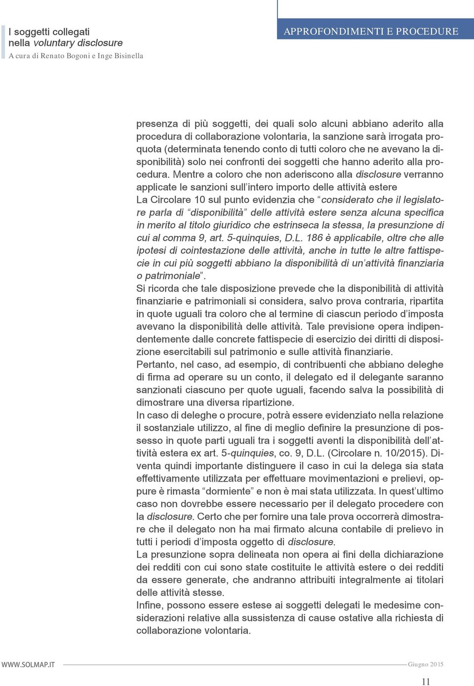 Mentre a coloro che non aderiscono alla disclosure verranno applicate le sanzioni sull intero importo delle attività estere La Circolare 10 sul punto evidenzia che considerato che il legislatore