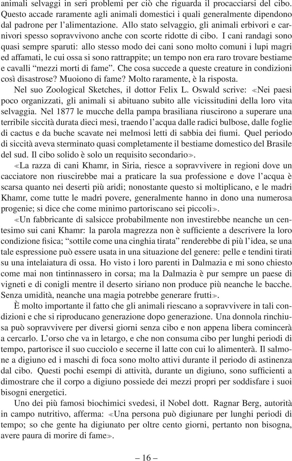 I cani randagi sono quasi sempre sparuti: allo stesso modo dei cani sono molto comuni i lupi magri ed affamati, le cui ossa si sono rattrappite; un tempo non era raro trovare bestiame e cavalli mezzi