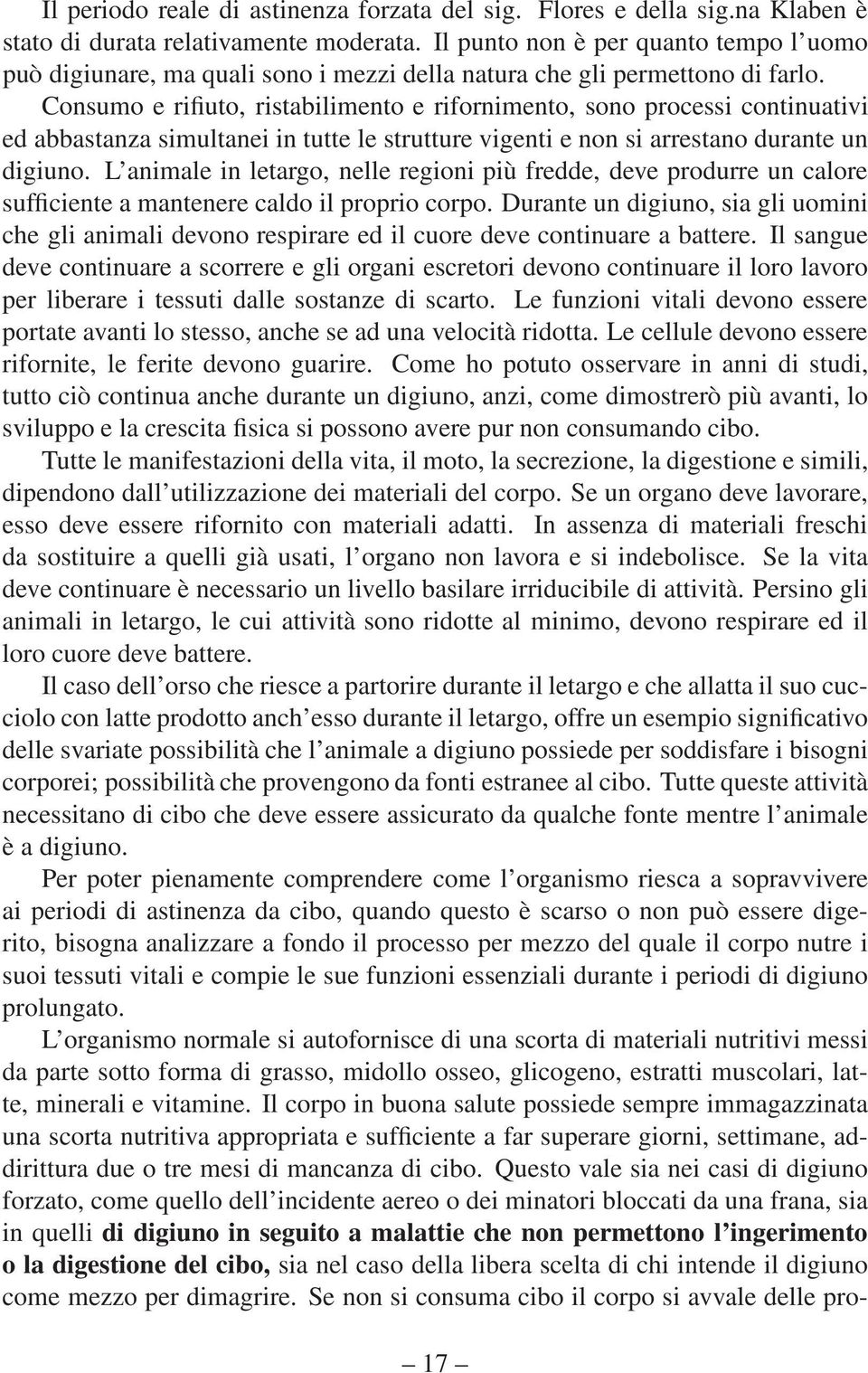 Consumo e rifiuto, ristabilimento e rifornimento, sono processi continuativi ed abbastanza simultanei in tutte le strutture vigenti e non si arrestano durante un digiuno.