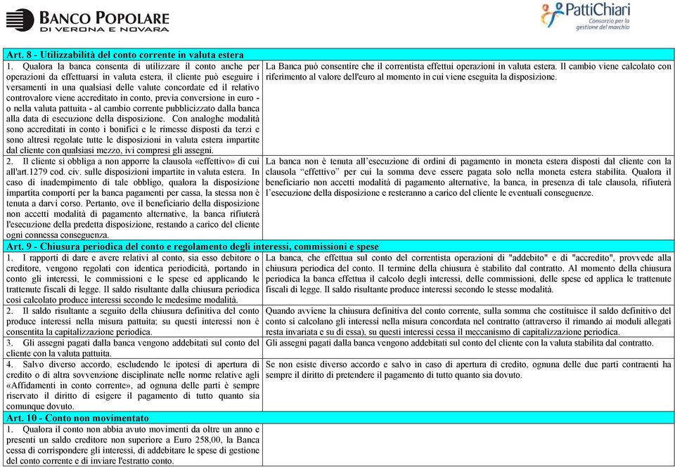 controvalore viene accreditato in conto, previa conversione in euro - o nella valuta pattuita - al cambio corrente pubblicizzato dalla banca alla data di esecuzione della disposizione.