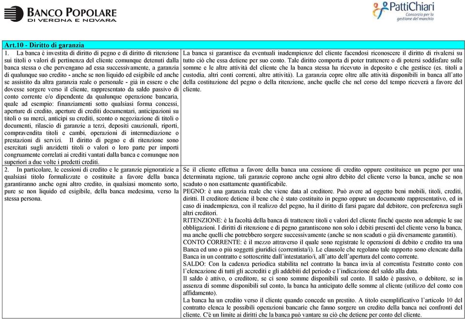 garanzia di qualunque suo credito - anche se non liquido ed esigibile ed anche se assistito da altra garanzia reale o personale - già in essere o che dovesse sorgere verso il cliente, rappresentato