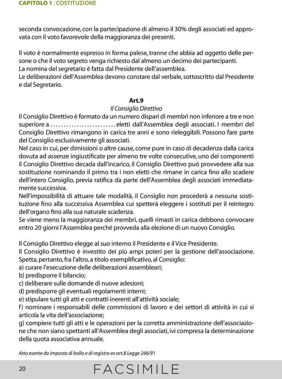 La nomina del segretario è fatta dal Presidente dell assemblea. Le deliberazioni dell Assemblea devono constare dal verbale, sottoscritto dal Presidente e dal Segretario. Art.