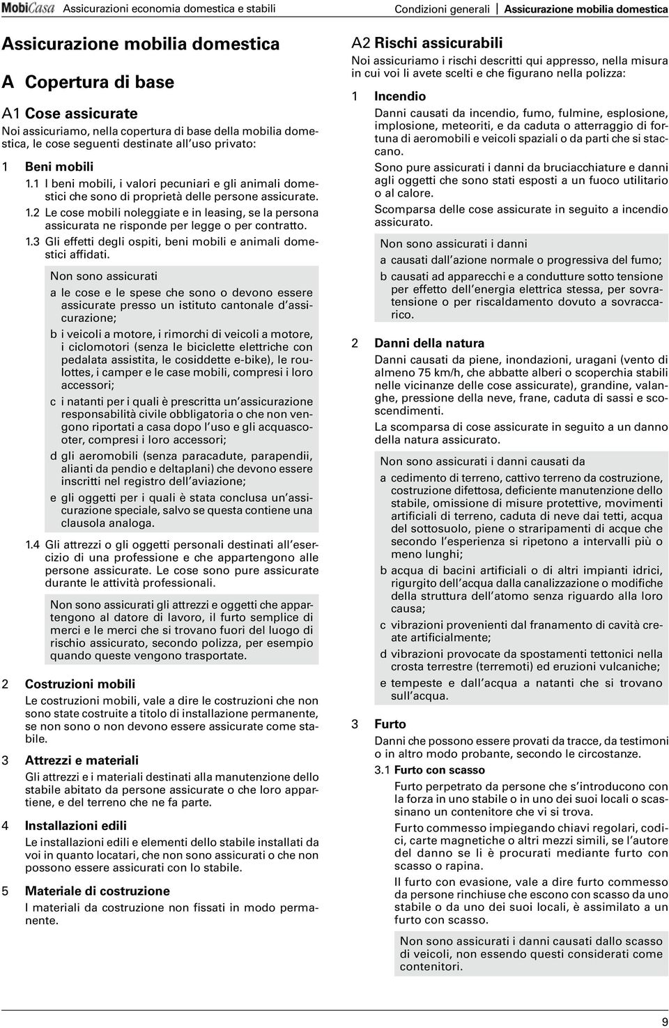 2 Le cose mobili noleggiate e in leasing, se la persona assicurata ne risponde per legge o per contratto. 1.3 Gli effetti degli ospiti, beni mobili e animali domestici affidati.