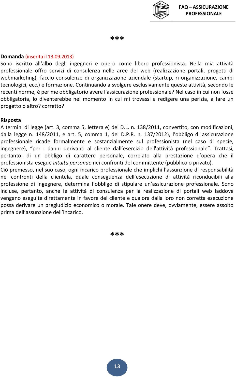 ri-organizzazione, cambi tecnologici, ecc.) e formazione. Continuando a svolgere esclusivamente queste attività, secondo le recenti norme, è per me obbligatorio avere l'assicurazione professionale?