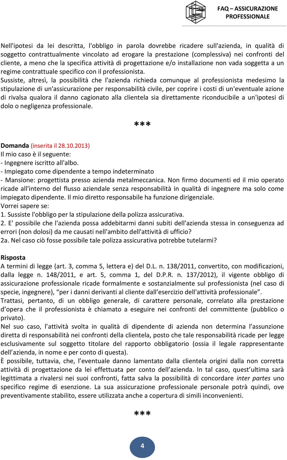 Sussiste, altresì, la possibilità che l'azienda richieda comunque al professionista medesimo la stipulazione di un'assicurazione per responsabilità civile, per coprire i costi di un'eventuale azione