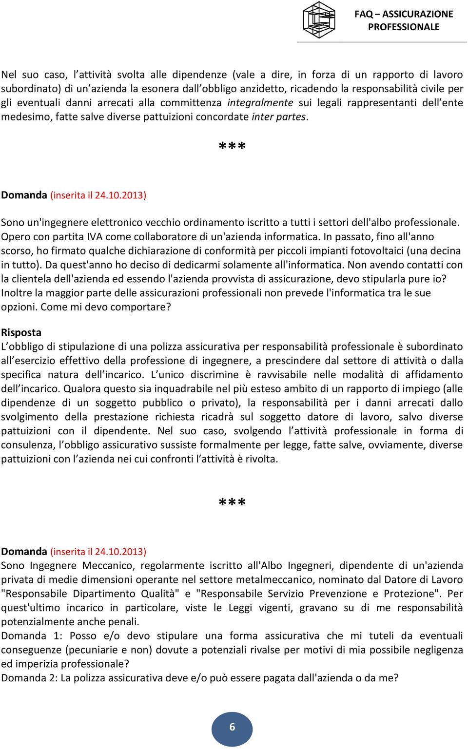 2013) Sono un'ingegnere elettronico vecchio ordinamento iscritto a tutti i settori dell'albo professionale. Opero con partita IVA come collaboratore di un'azienda informatica.