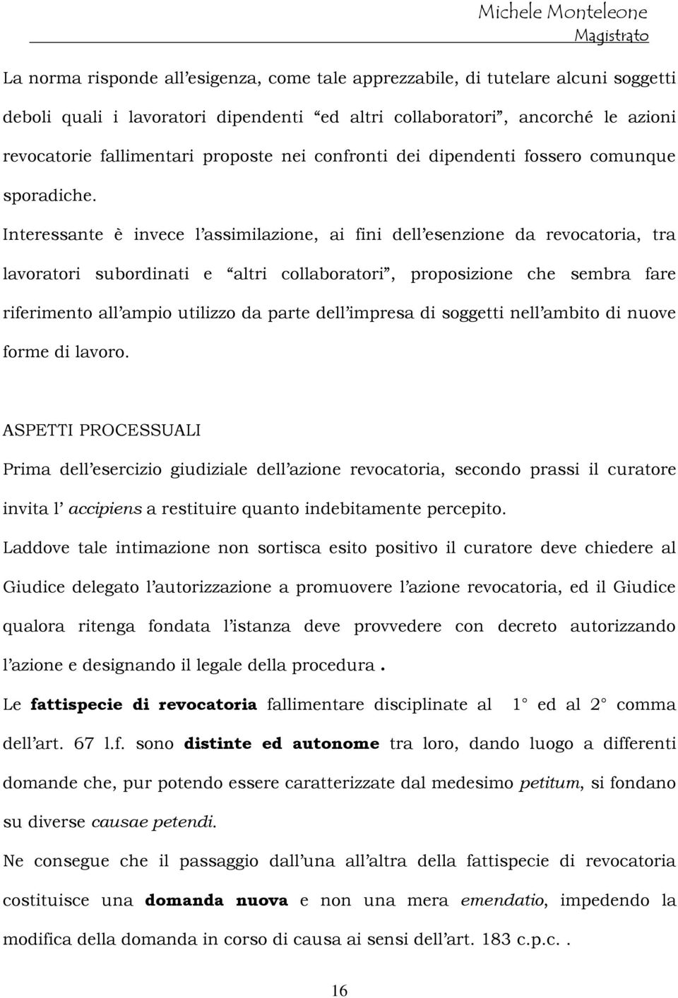 Interessante è invece l assimilazione, ai fini dell esenzione da revocatoria, tra lavoratori subordinati e altri collaboratori, proposizione che sembra fare riferimento all ampio utilizzo da parte