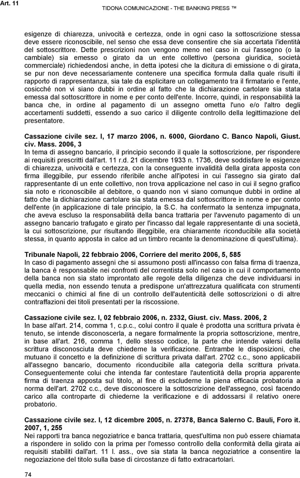 Dette prescrizioni non vengono meno nel caso in cui l'assegno (o la cambiale) sia emesso o girato da un ente collettivo (persona giuridica, società commerciale) richiedendosi anche, in detta ipotesi