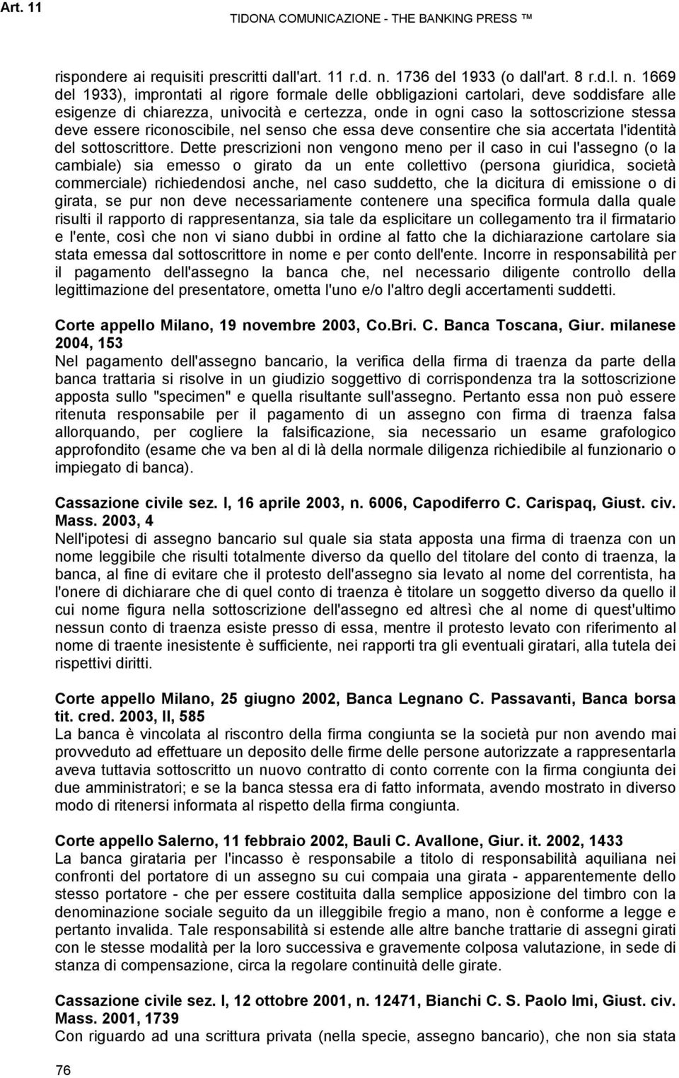 1669 del 1933), improntati al rigore formale delle obbligazioni cartolari, deve soddisfare alle esigenze di chiarezza, univocità e certezza, onde in ogni caso la sottoscrizione stessa deve essere