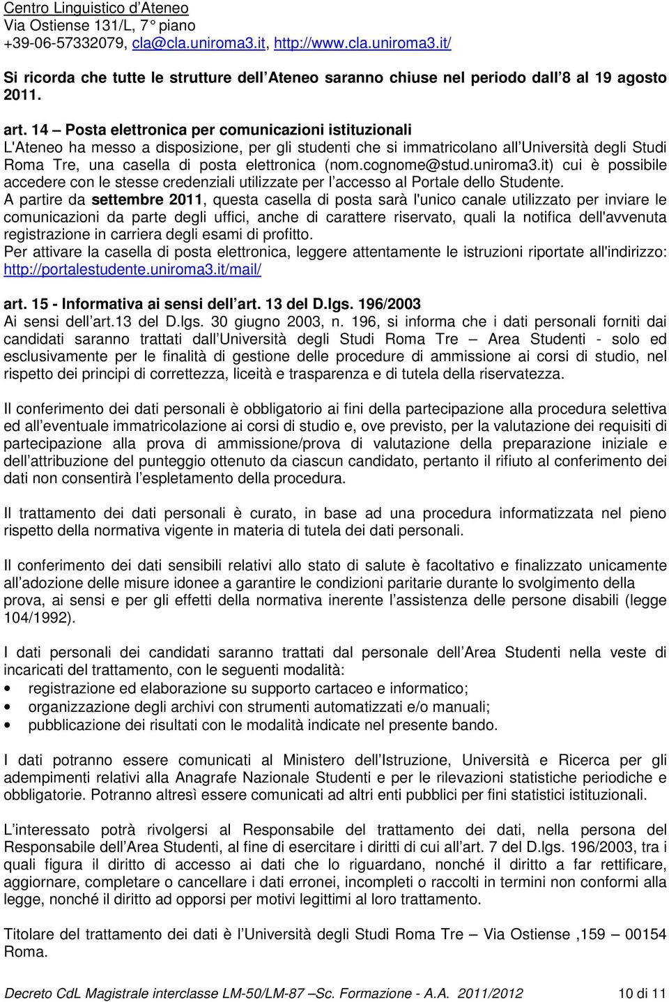 (nom.cognome@stud.uniroma3.it) cui è possibile accedere con le stesse credenziali utilizzate per l accesso al Portale dello Studente.