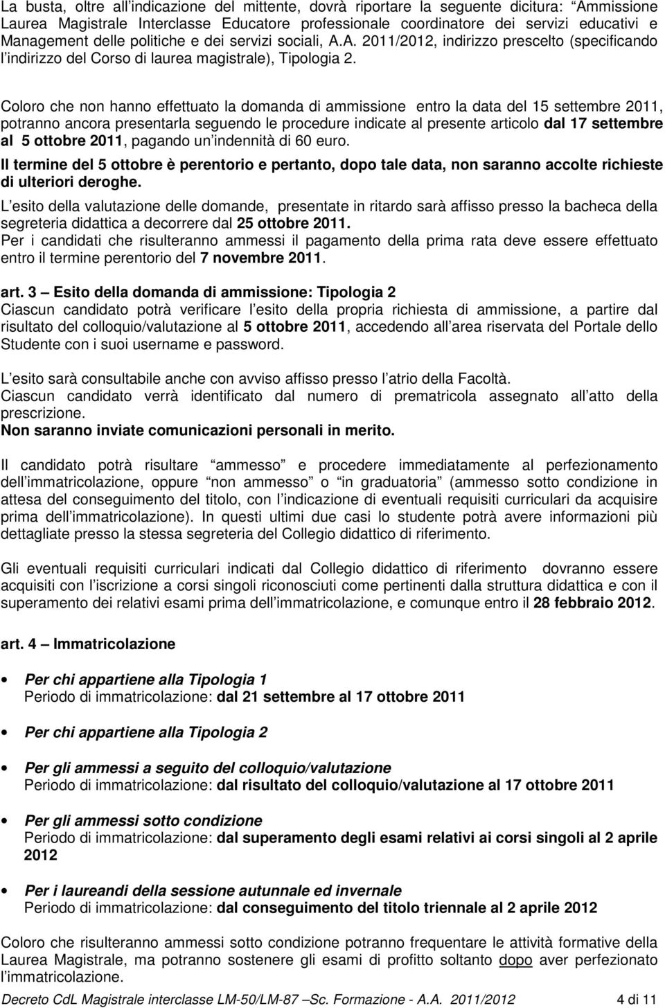 Coloro che non hanno effettuato la domanda di ammissione entro la data del 15 settembre 2011, potranno ancora presentarla seguendo le procedure indicate al presente articolo dal 17 settembre al 5