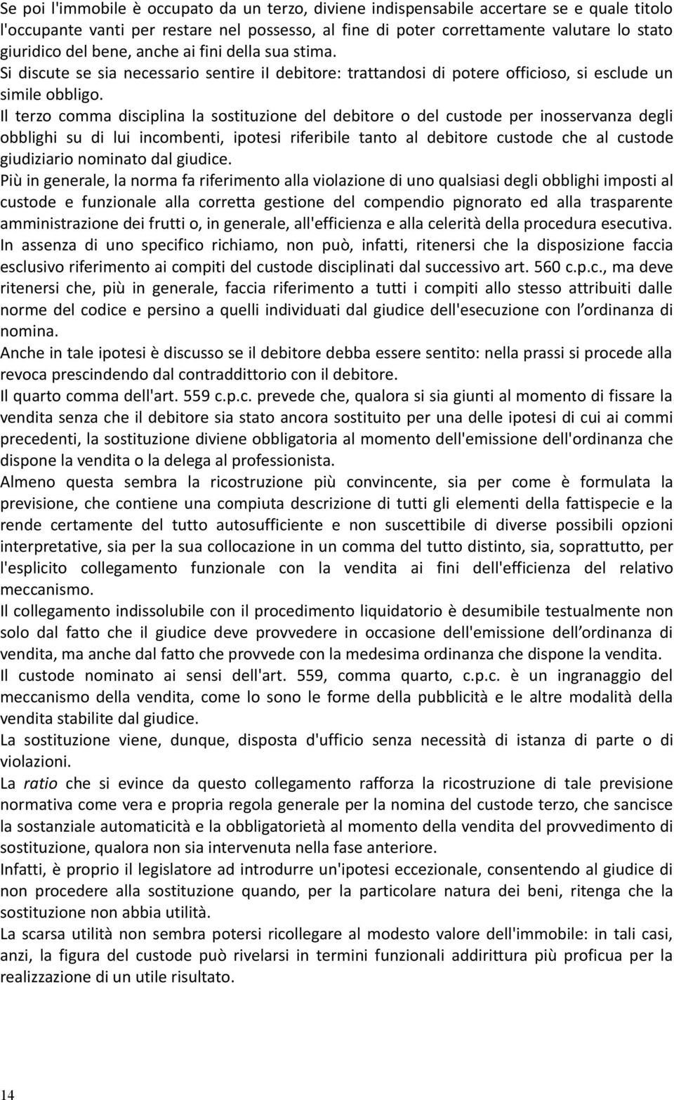 Il terzo comma disciplina la sostituzione del debitore o del custode per inosservanza degli obblighi su di lui incombenti, ipotesi riferibile tanto al debitore custode che al custode giudiziario