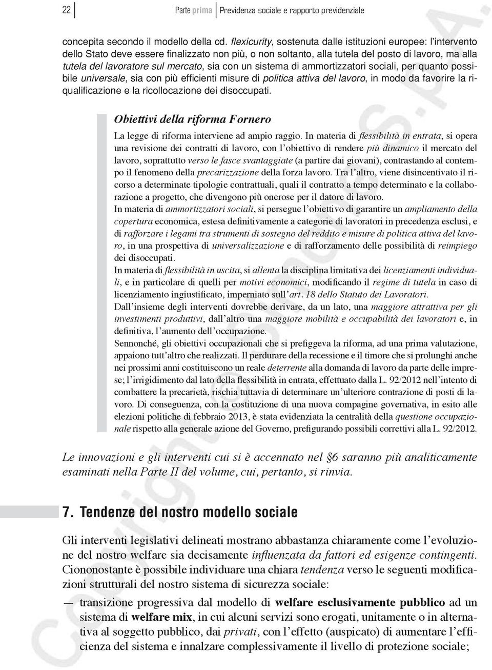 sia con un sistema di ammortizzatori sociali, per quanto possibile universale, sia con più efficienti misure di politica attiva del lavoro, in modo da favorire la riqualificazione e la ricollocazione