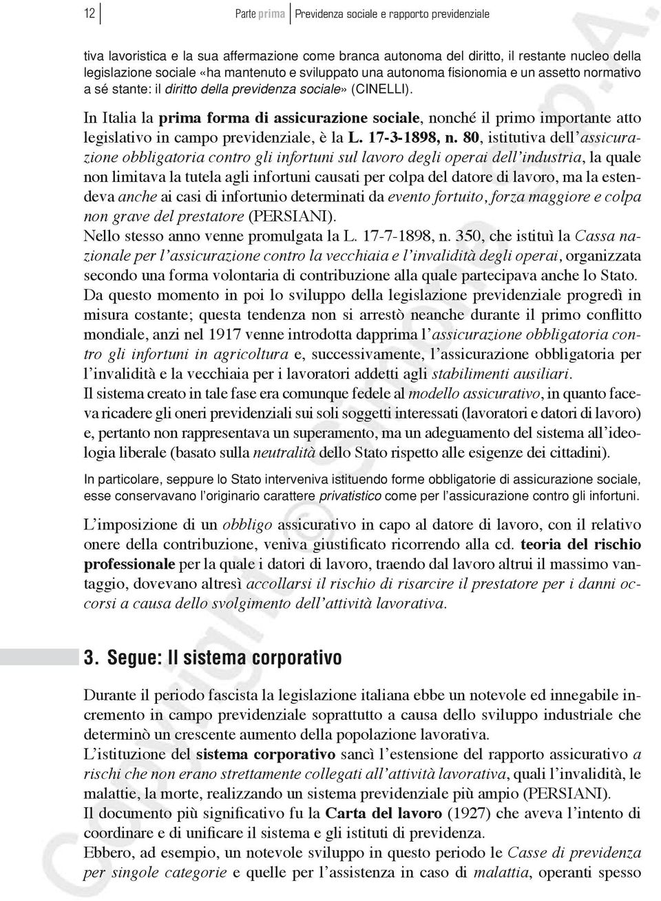 In Italia la prima forma di assicurazione sociale, nonché il primo importante atto legislativo in campo previdenziale, è la L. 17-3-1898, n.