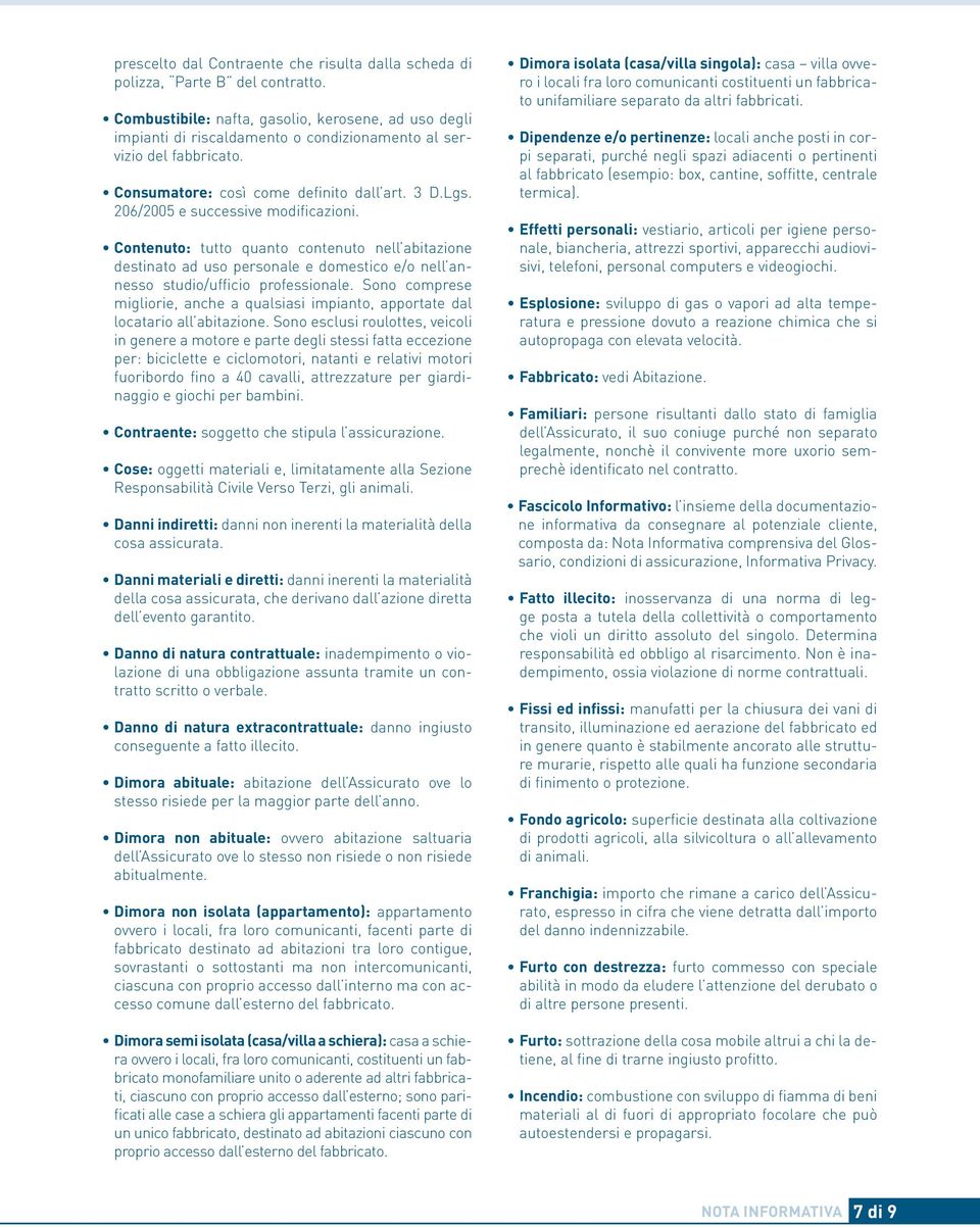 206/2005 e successive modificazioni. Contenuto: tutto quanto contenuto nell abitazione destinato ad uso personale e domestico e/o nell annesso studio/ufficio professionale.