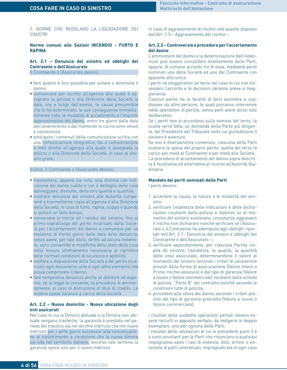 1 Denuncia del sinistro ed obblighi del Contraente o dell Assicurato Il Contraente o l Assicurato devono: fare quanto è loro possibile per evitare o diminuire il danno; comunicare per iscritto all