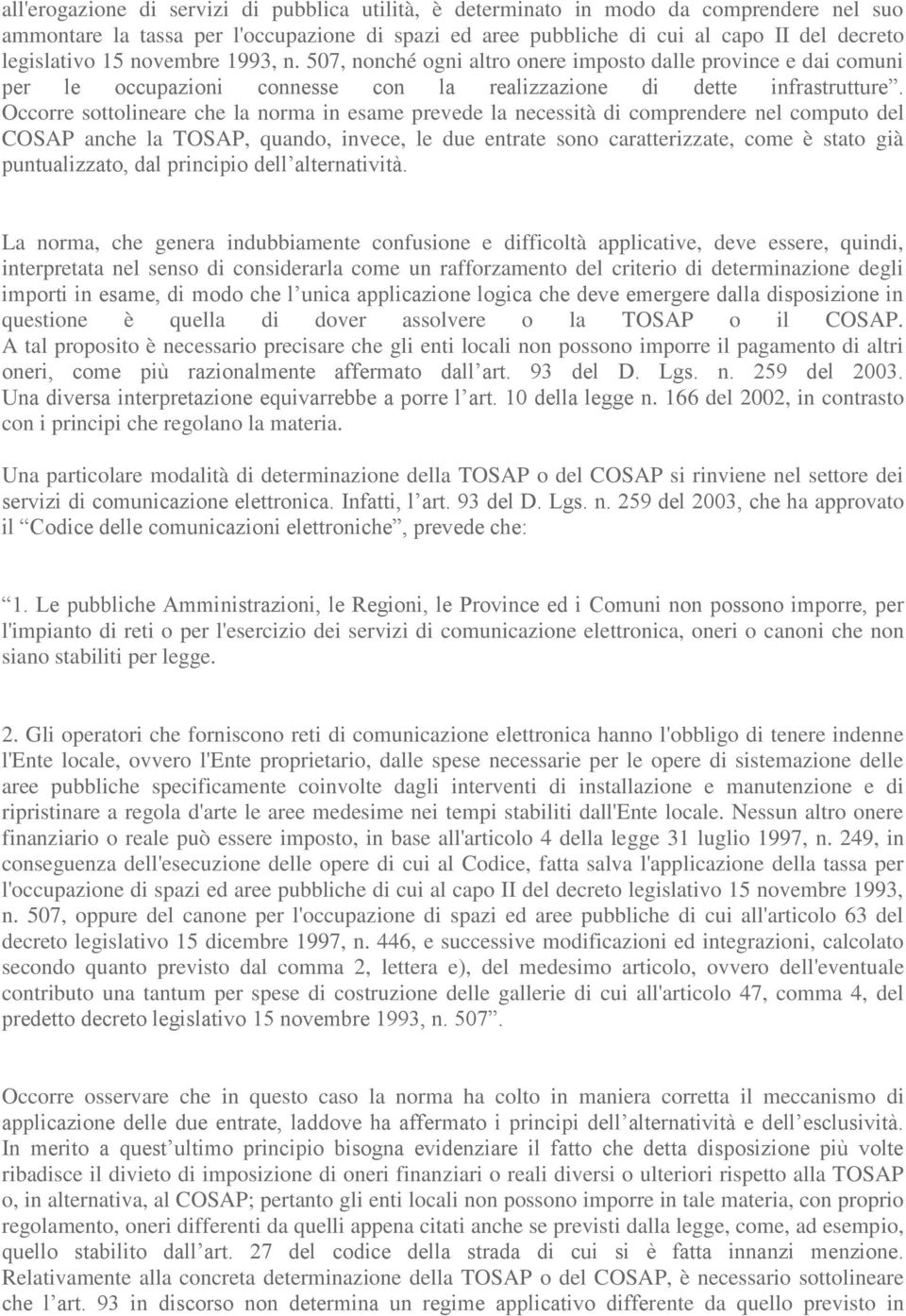 Occorre sottolineare che la norma in esame prevede la necessità di comprendere nel computo del COSAP anche la TOSAP, quando, invece, le due entrate sono caratterizzate, come è stato già