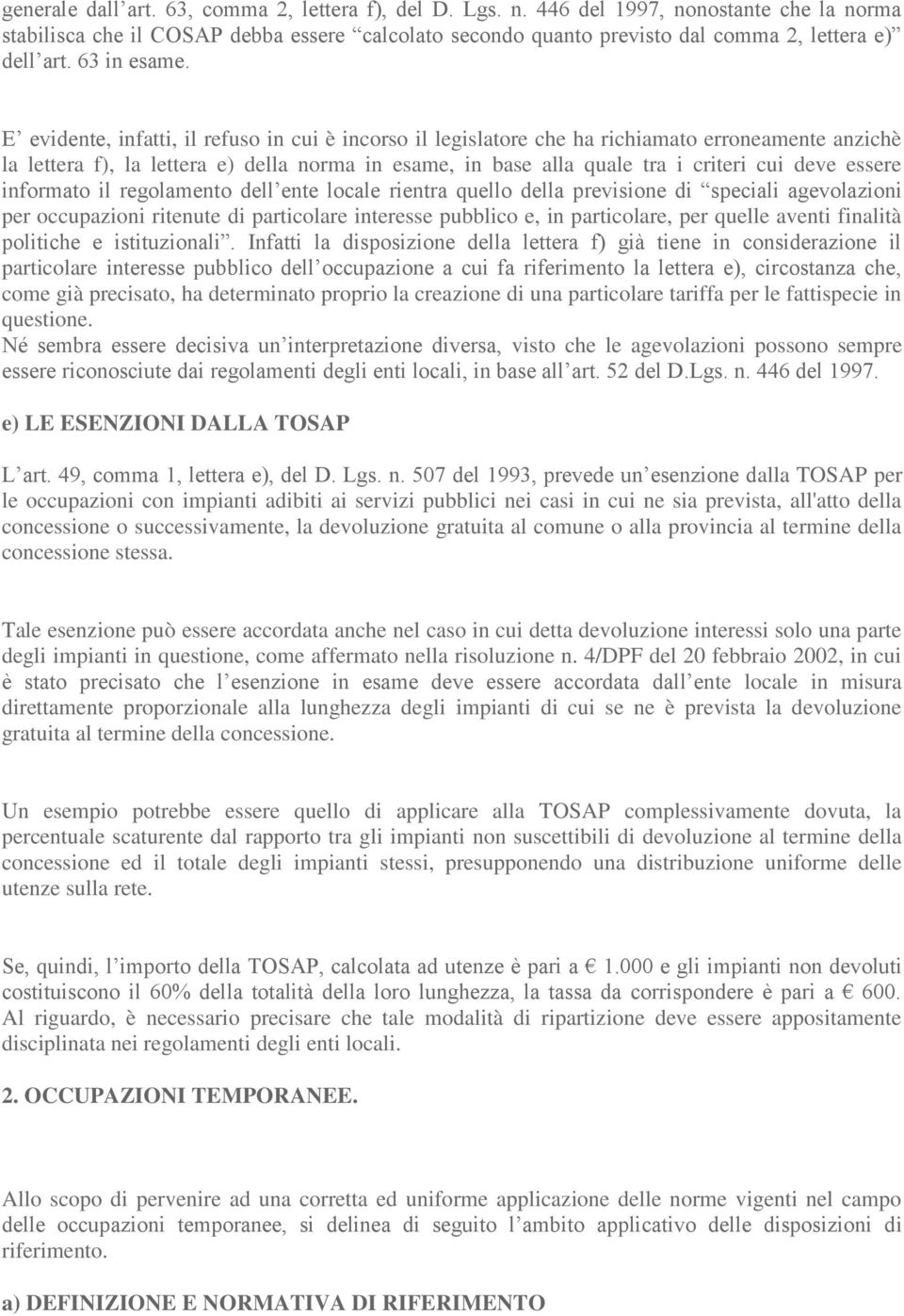 E evidente, infatti, il refuso in cui è incorso il legislatore che ha richiamato erroneamente anzichè la lettera f), la lettera e) della norma in esame, in base alla quale tra i criteri cui deve