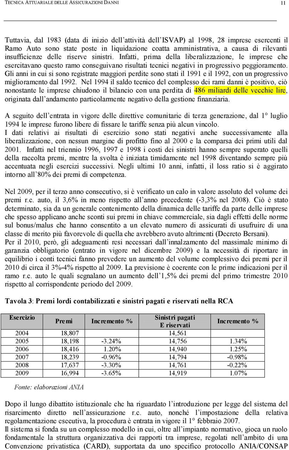 Infatti, prima della liberalizzazione, le imprese che esercitavano questo ramo conseguivano risultati tecnici negativi in progressivo peggioramento.