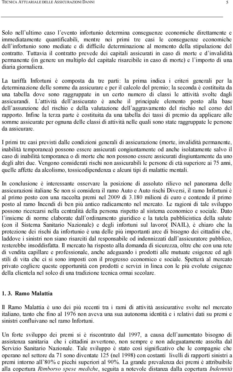 Tuttavia il contratto prevede dei capitali assicurati in caso di morte e d invalidità permanente (in genere un multiplo del capitale risarcibile in caso di morte) e l importo di una diaria