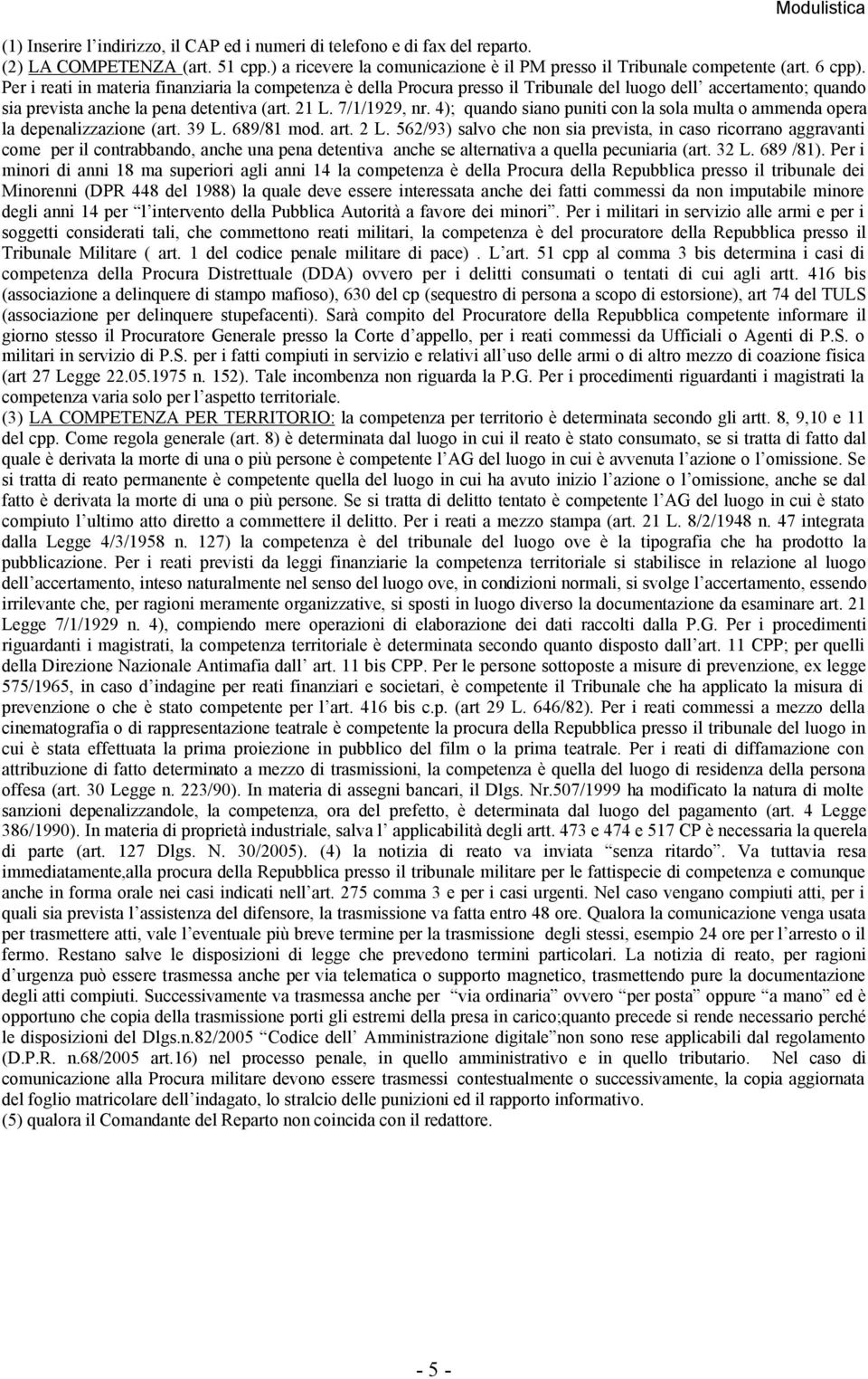 4); quando siano puniti con la sola multa o ammenda opera la depenalizzazione (art. 39 L. 689/81 mod. art. 2 L.