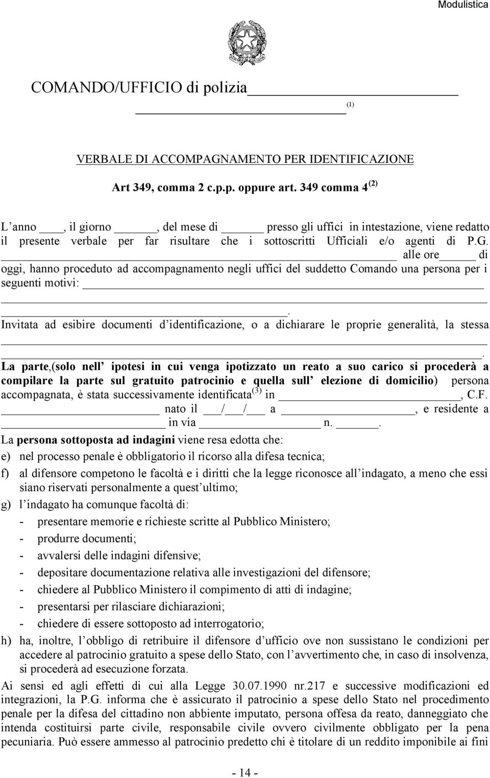 alle ore di oggi, hanno proceduto ad accompagnamento negli uffici del suddetto Comando una persona per i seguenti motivi:.